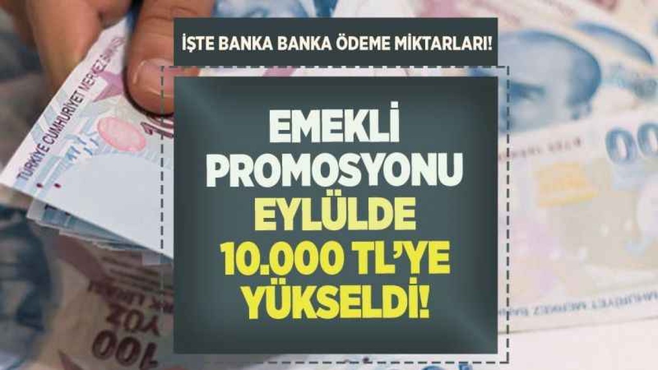 Emekli Maaşı Promosyonu Müjdesi : Eylül Ayında 10.000 TL Artı Ödeme!