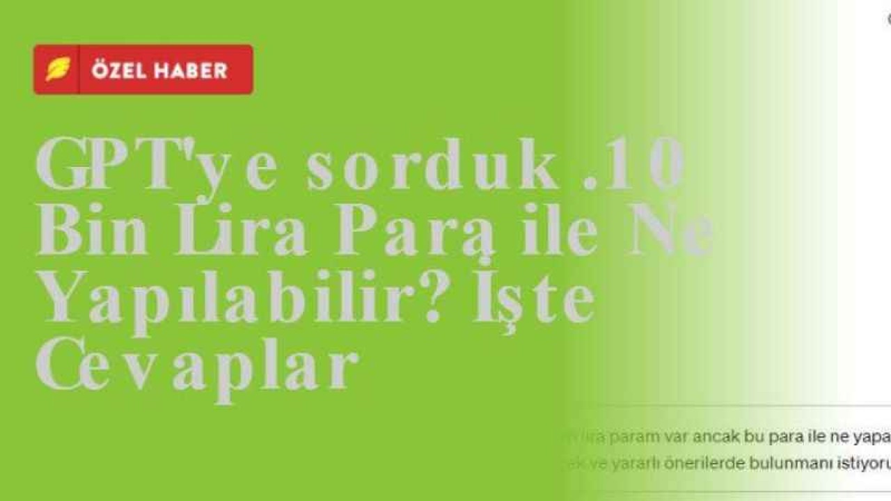 GPT'ye sorduk: 10 Bin Lira Para ile Ne Yapılabilir? İşte Cevaplar