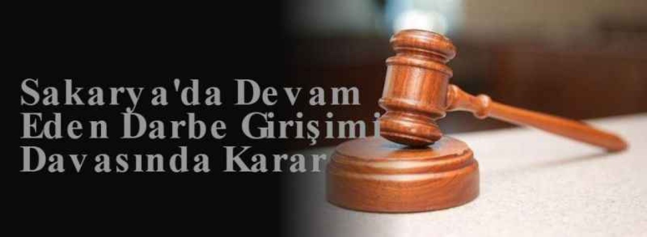 Sakarya'da Devam Eden Darbe Girişimi Davasında Karar 3