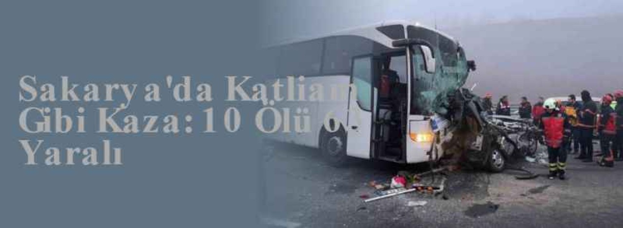 Sakarya'da Katliam Gibi Kaza: 10 Ölü 63 Yaralı 7