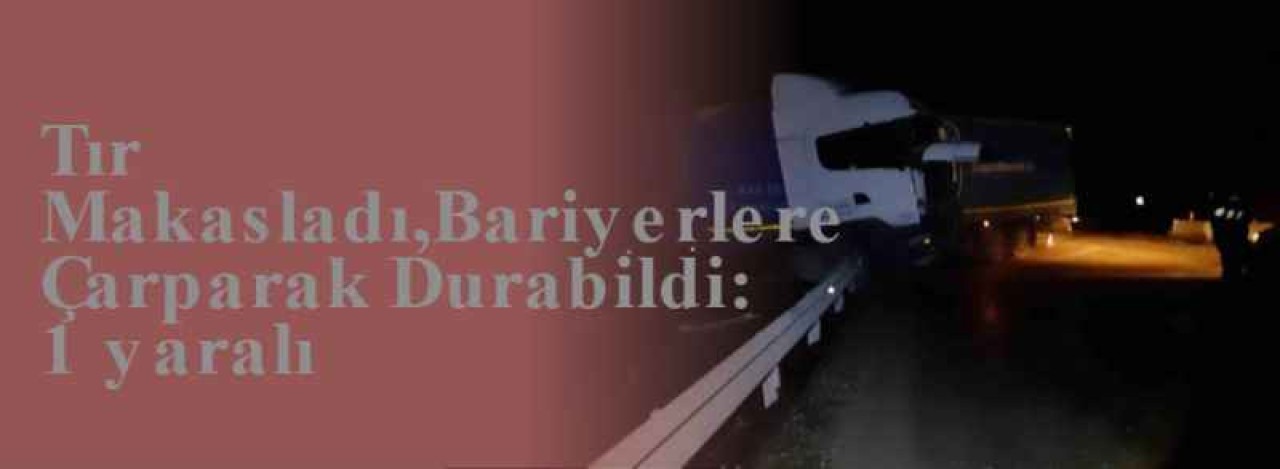 Tır Makasladı,Bariyerlere Çarparak Durabildi: 1 yaralı 6