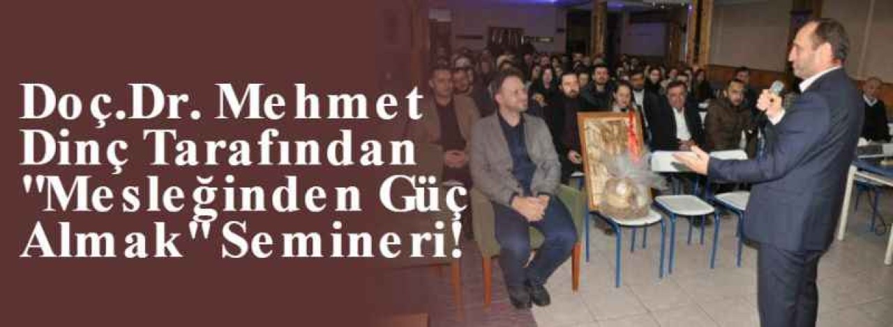 Doç.Dr. Mehmet Dinç Tarafından "Mesleğinden Güç Almak" Semineri! 7