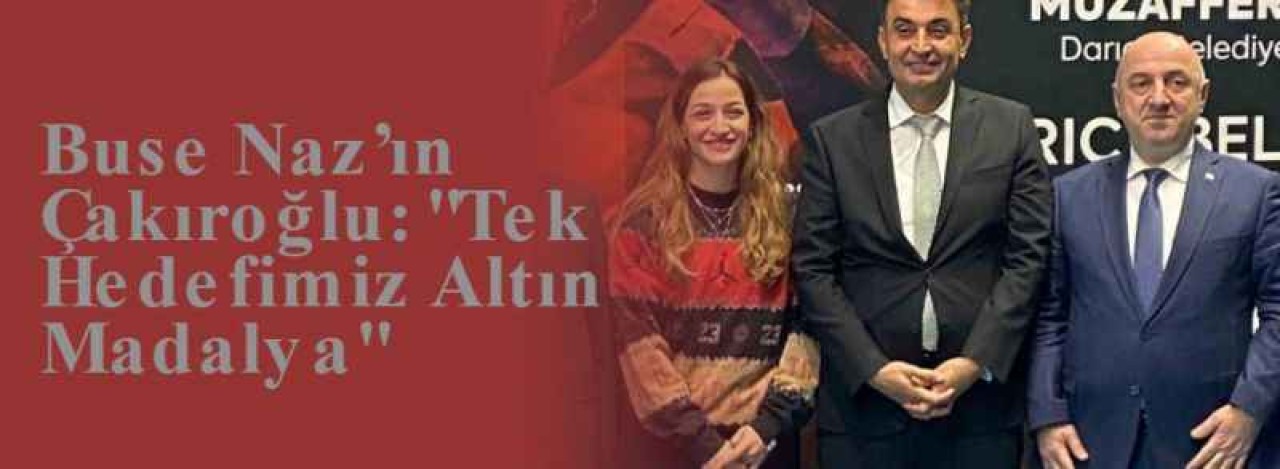 Buse Naz’ın Çakıroğlu: "Tek Hedefimiz Altın Madalya"  3