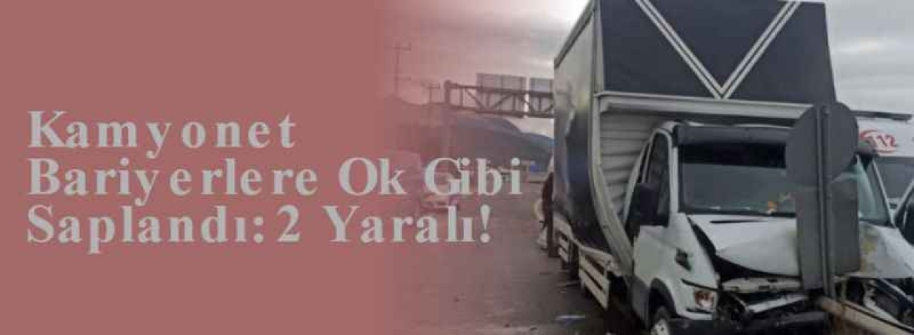 Kamyonet Bariyerlere Ok Gibi Saplandı: 2 Yaralı! 5