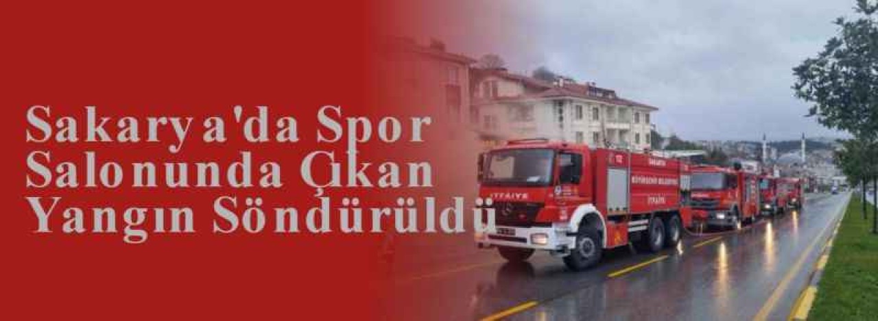 Sakarya'da Spor Salonunda Çıkan Yangın Söndürüldü 6