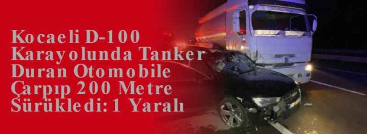 Kocaeli D-100 Karayolunda Tanker Duran Otomobile Çarpıp 200 Metre Sürükledi: 1 Yaralı 7