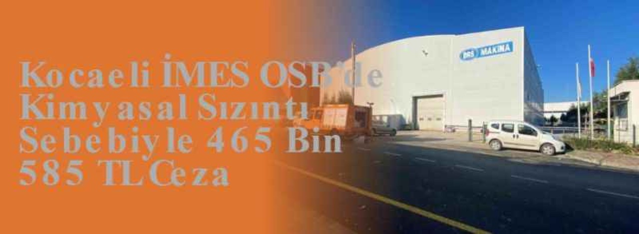 Kocaeli İMES OSB’de Kimyasal Sızıntı Sebebiyle 465 Bin 585 TL Ceza 6