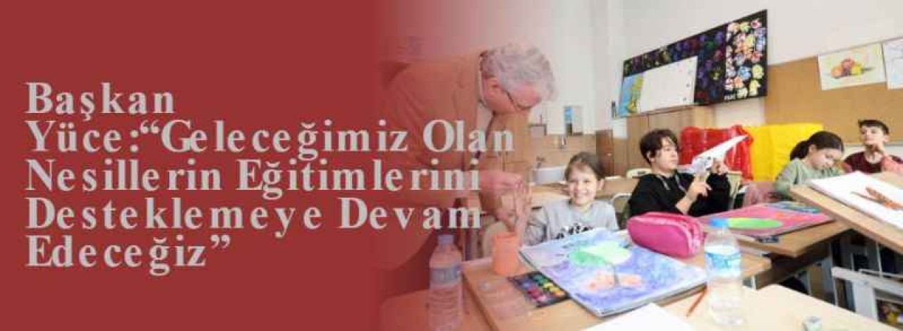 Başkan Yüce:“Geleceğimiz Olan Nesillerin Eğitimlerini Desteklemeye Devam Edeceğiz” 7