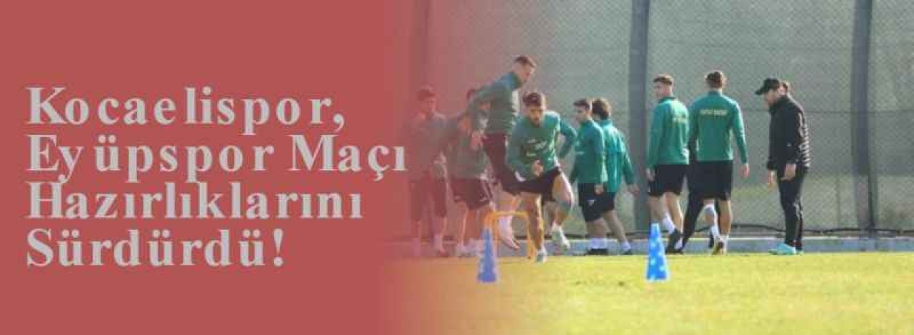 Kocaelispor, Eyüpspor Maçı Hazırlıklarını Sürdürdü! 7