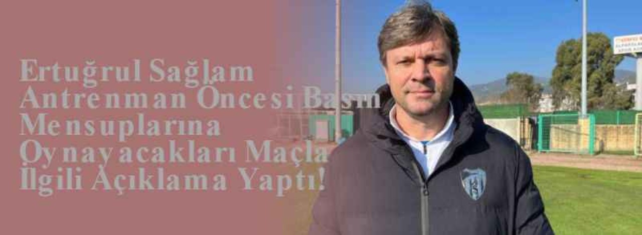 Ertuğrul Sağlam Antrenman Öncesi Basın Mensuplarına Oynayacakları Maçla İlgili Açıklama Yaptı! 2