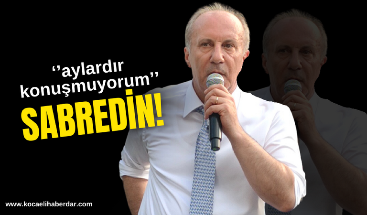 Muharrem İnce Sinyali Verdi! ''Sabredin...''