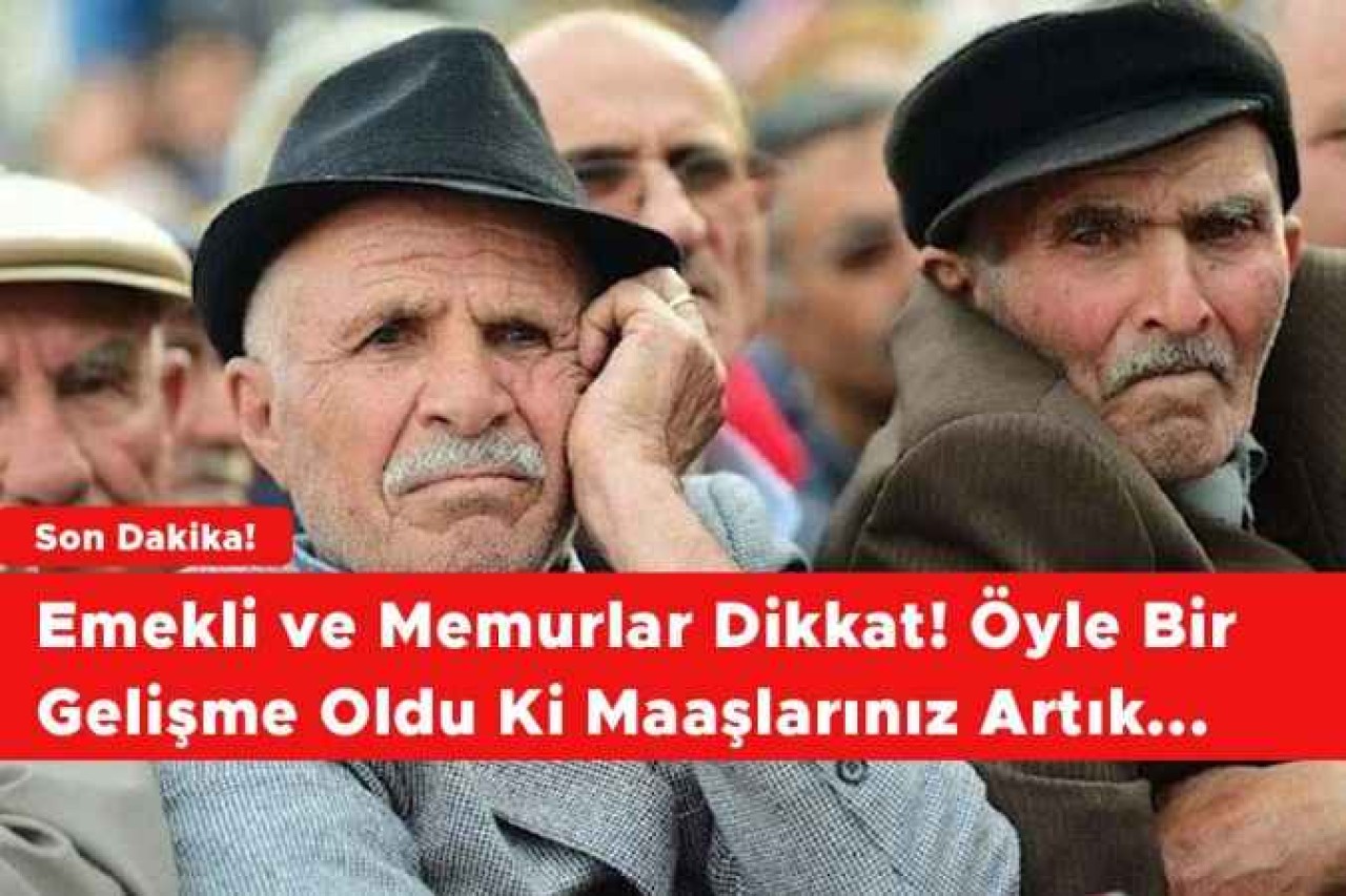 Emekli ve Memurlar Dikkat! Öyle Bir Gelişme Oldu Ki Maaşlarınız Artık...