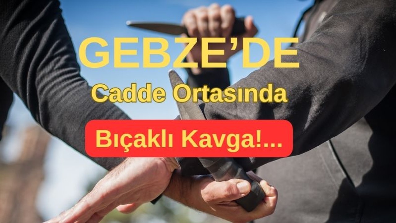 Gebze'de Cadde Ortasında Bıçaklar Konuştu!