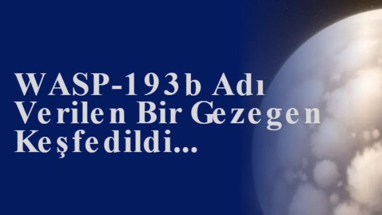 WASP-193b Adı Verilen Bir Gezegen Keşfedildi...