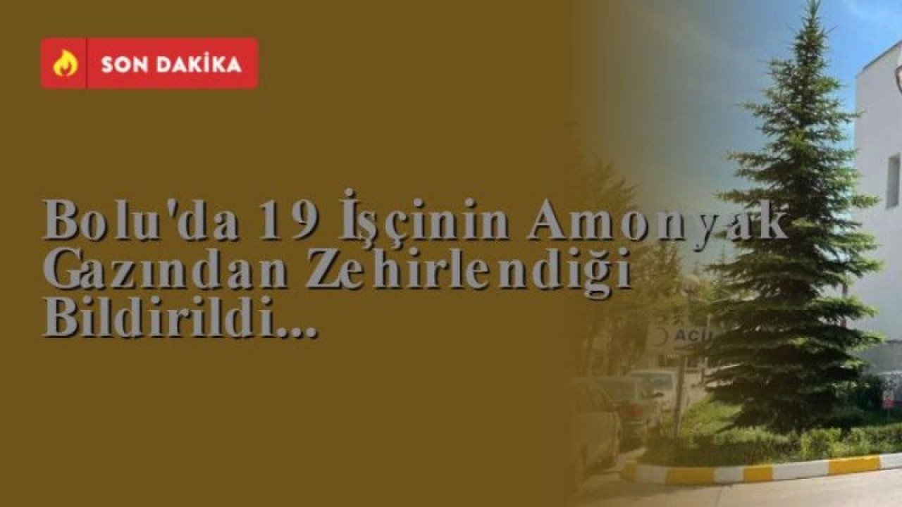 Bolu 'da 19 İşçinin Amonyak Gazından Zehirlendiği Bildirildi...