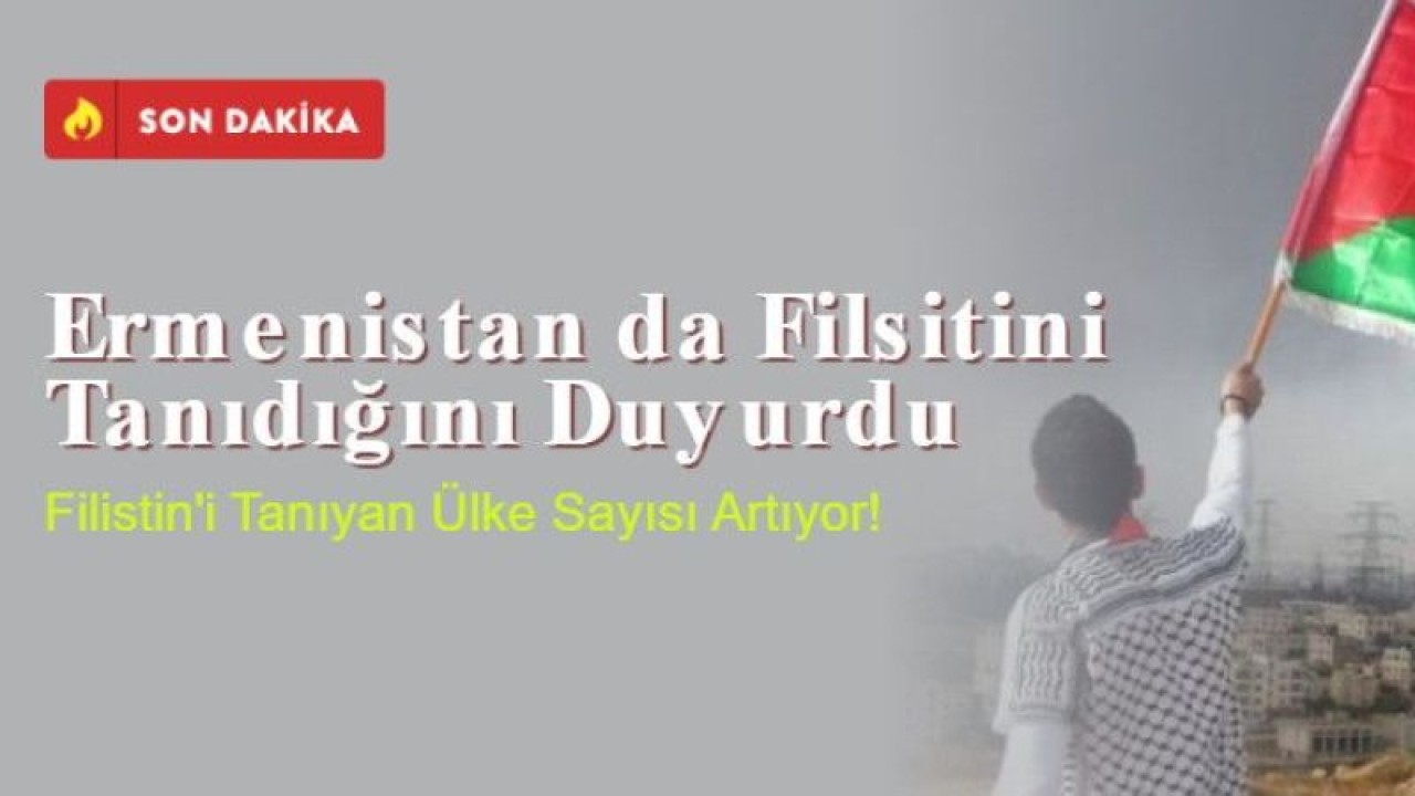 Ermenistan da Filistin'i Tanıdığını Duyurdu