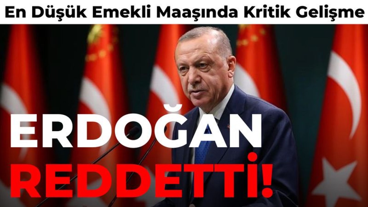 Erdoğan Reddetti! En Düşük Emekli Maaşında Kritik Gelişme