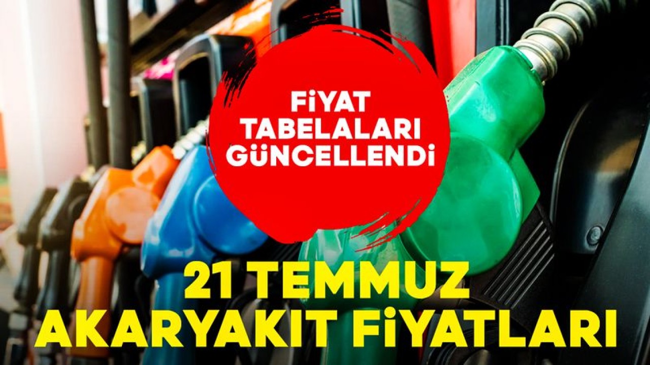 Akaryakıt Fiyat Tabelaları Güncellendi! 21 Temmuz Benzin, Mazot ve LPG Fiyatları