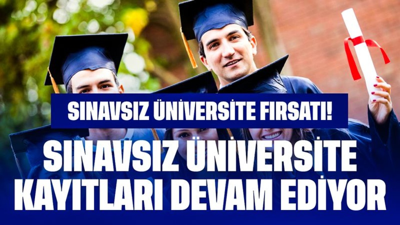 Sınavsız Üniversite Fırsatı! Sınavsız Üniversite Kayıtları Devam Ediyor