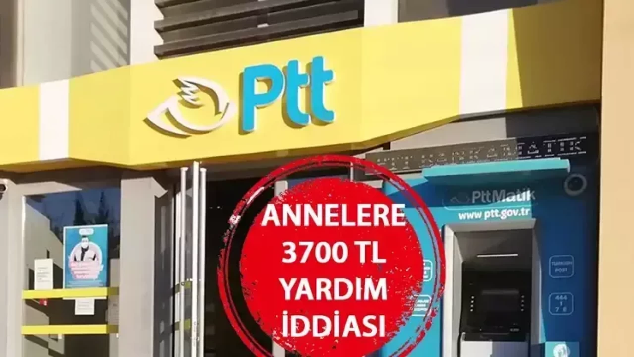 Annelere 3700 lira yardım mı yapılacak? PTT annelere 3700 TL yardım başvurusu var mı? 