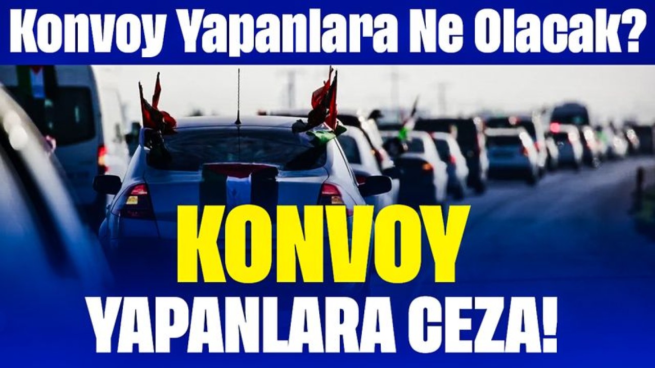 Konvoy Yapanlara Ceza! Konvoy Yapanlara Ne Olacak? İstanbul Valisi Açıkladı