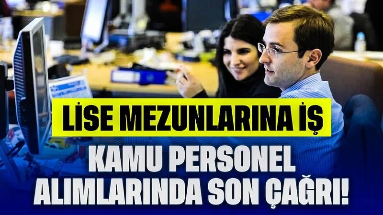 Kamu Personel Alımlarında Son Çağrı! Lise Mezunu Olanlar Sonunda İşe Girebilecek