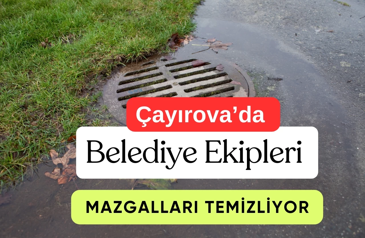 Çayırova’da Sel Riski Yok! Mazgallar 7/24 Temizleniyor