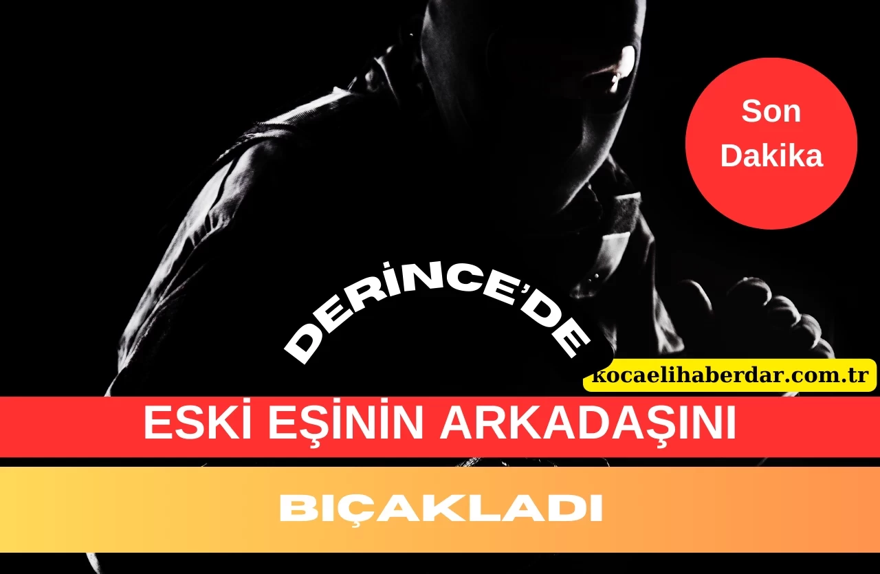 Derince'de Boşanma Krizi Kanlı Bitti: Eşinin Arkadaşını Bıçakladı