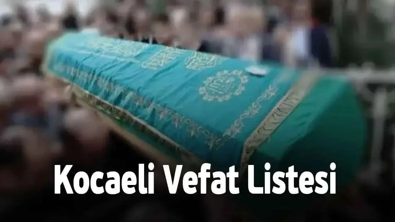 11 Ekim 2024 Kocaeli Vefat Edenler Listesi! Kocaeli'de Bugün Kim Vefat Etti?