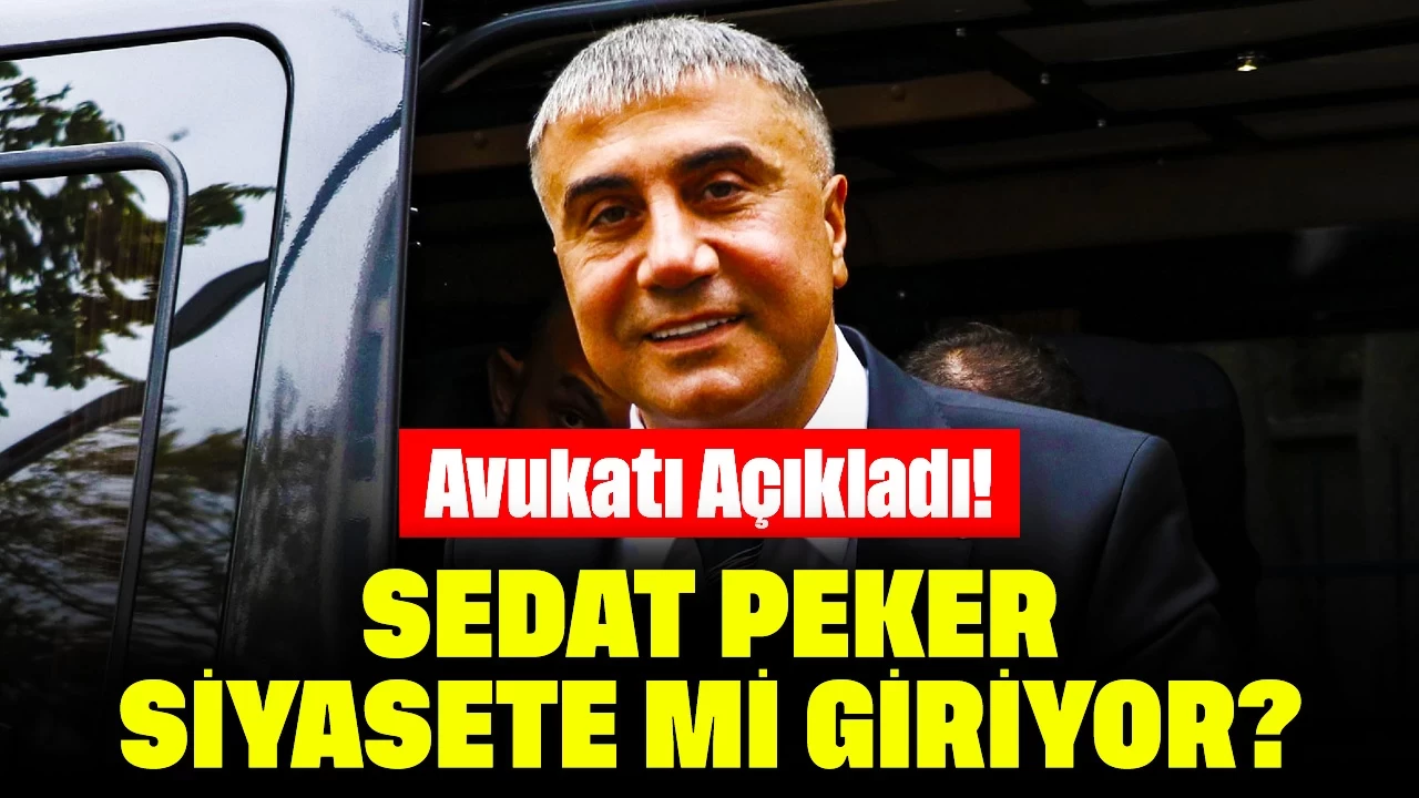 Avukatı Açıkladı! Sedat Peker Siyasete Mi Giriyor?