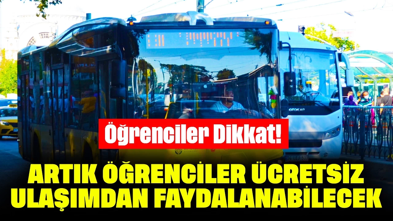 Öğrenciler Dikkat! Artık Öğrenciler Ücretsiz Ulaşımdan Faydalanabilecek