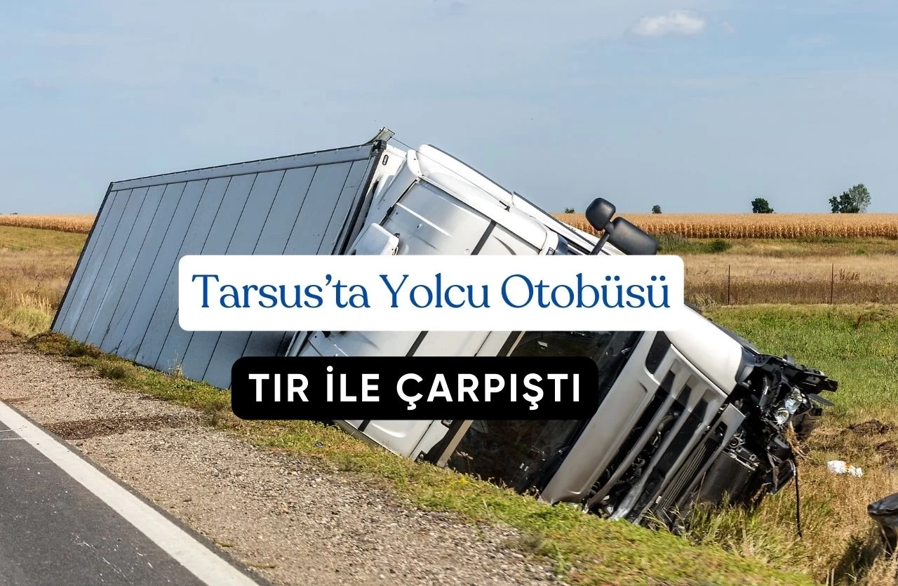 Mersin Tarsus’ta Yolcu Otobüsü Tıra Çarptı: 4 Yaralı