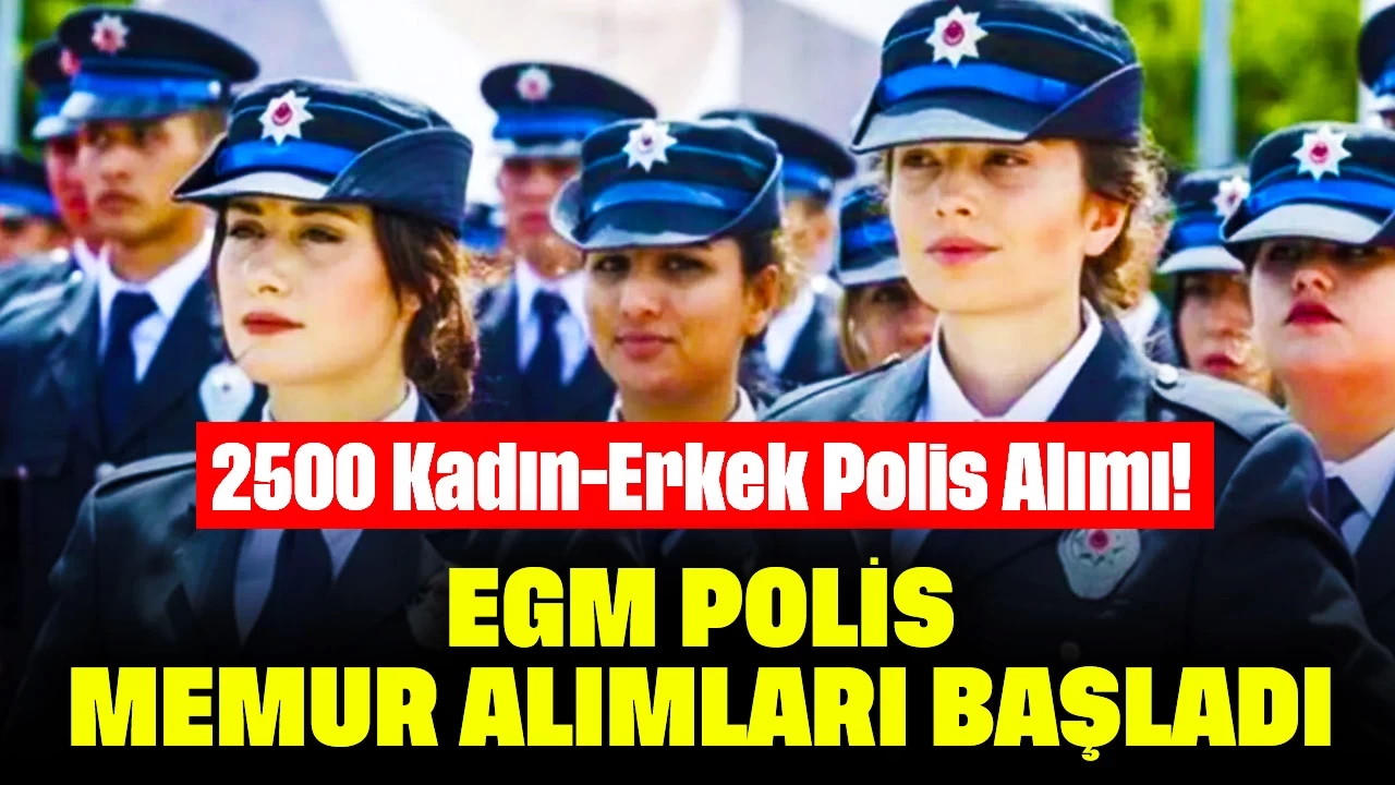 2500 Kadın-Erkek Polis Alımı! EGM Polis Memur Alımları Başladı