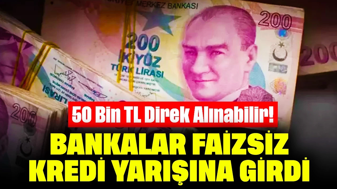 50 Bin TL Direk Alınabilir! Bankalar Faizsiz Kredi Yarışına Girdi