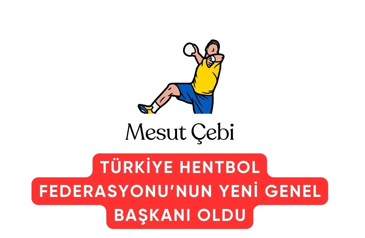 Mesut Çebi, Türkiye Hentbol Federasyonu’nun Yeni Genel Başkanı Oldu