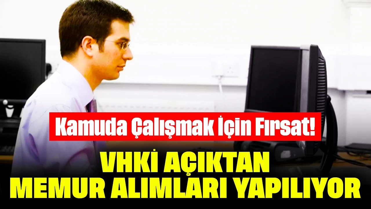 Kamuda Çalışmak İçin Fırsat! VHKİ Açıktan Memur Alımları Yapılıyor