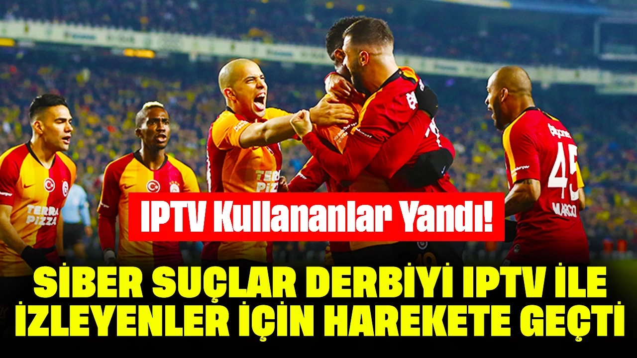 IPTV Kullananlar Yandı! Siber Suçlar Derbiyi IPTV İle İzleyenler İçin Harekete Geçti