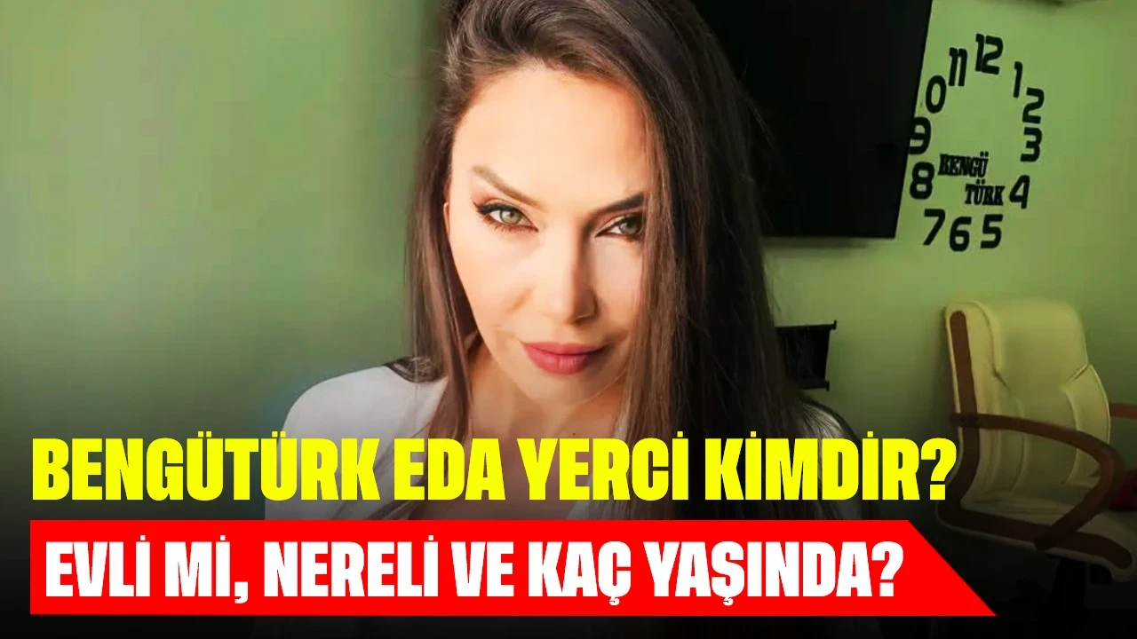 BengüTürk Eda Yerci Kimdir? Evli mi, Nereli ve Kaç Yaşında?