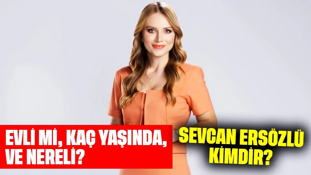 Sunucu Sevcan Ersözlü Kimdir? Evli mi, Kaç Yaşında, Nereli?