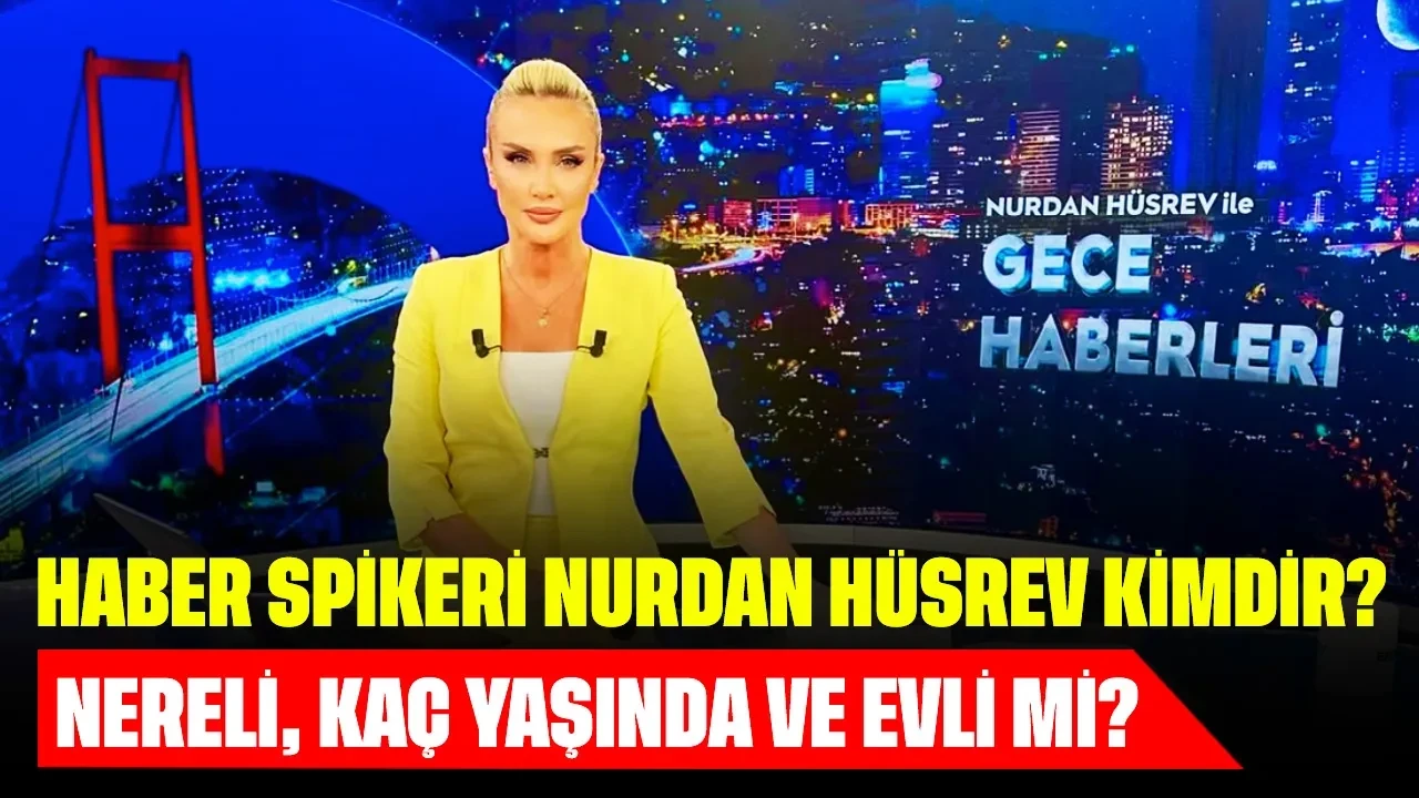 Haber Spikeri Nurdan Hüsrev Kimdir? Nereli, Kaç Yaşında ve Evli mi?