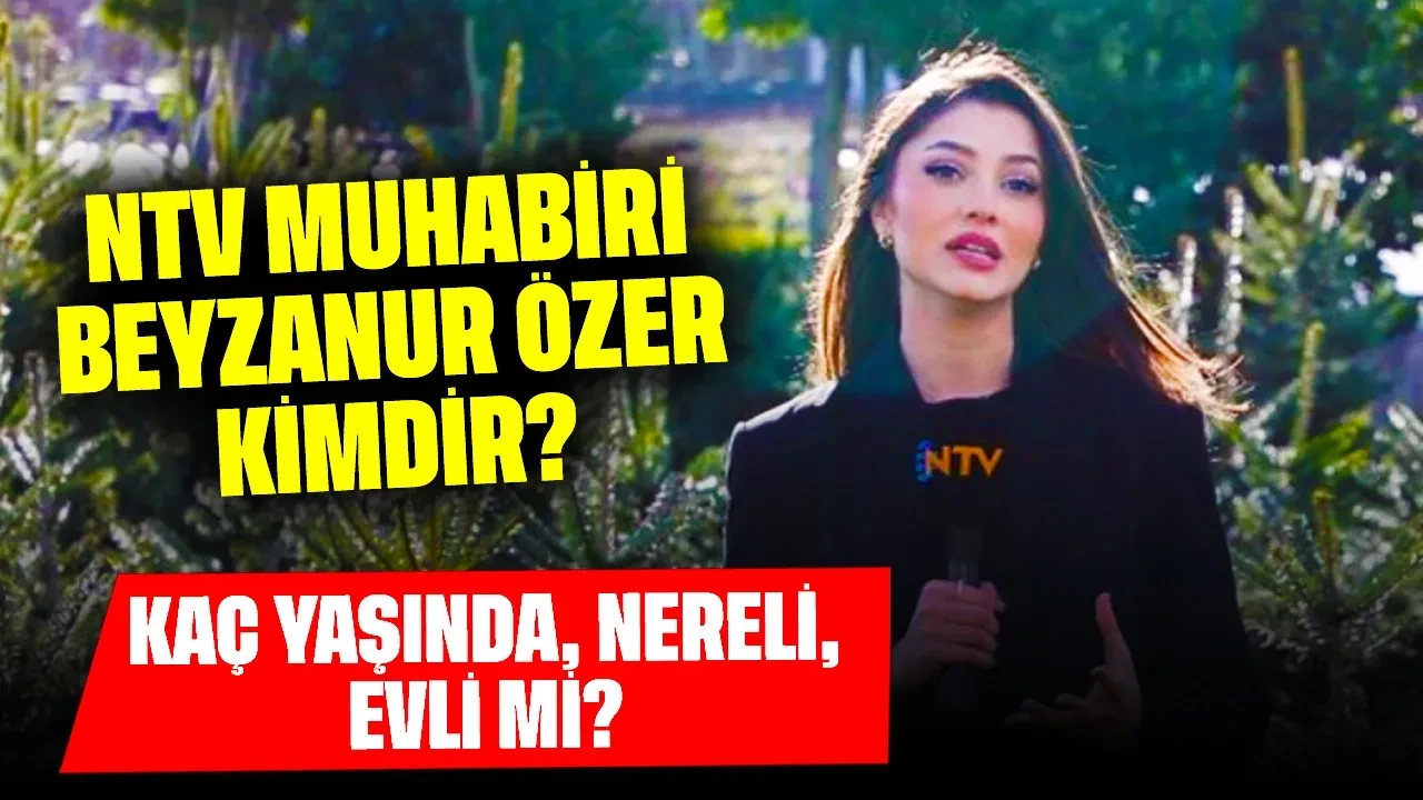 NTV Muhabiri Beyzanur Özer Kimdir? Kaç Yaşında, Nereli, Evli mi?