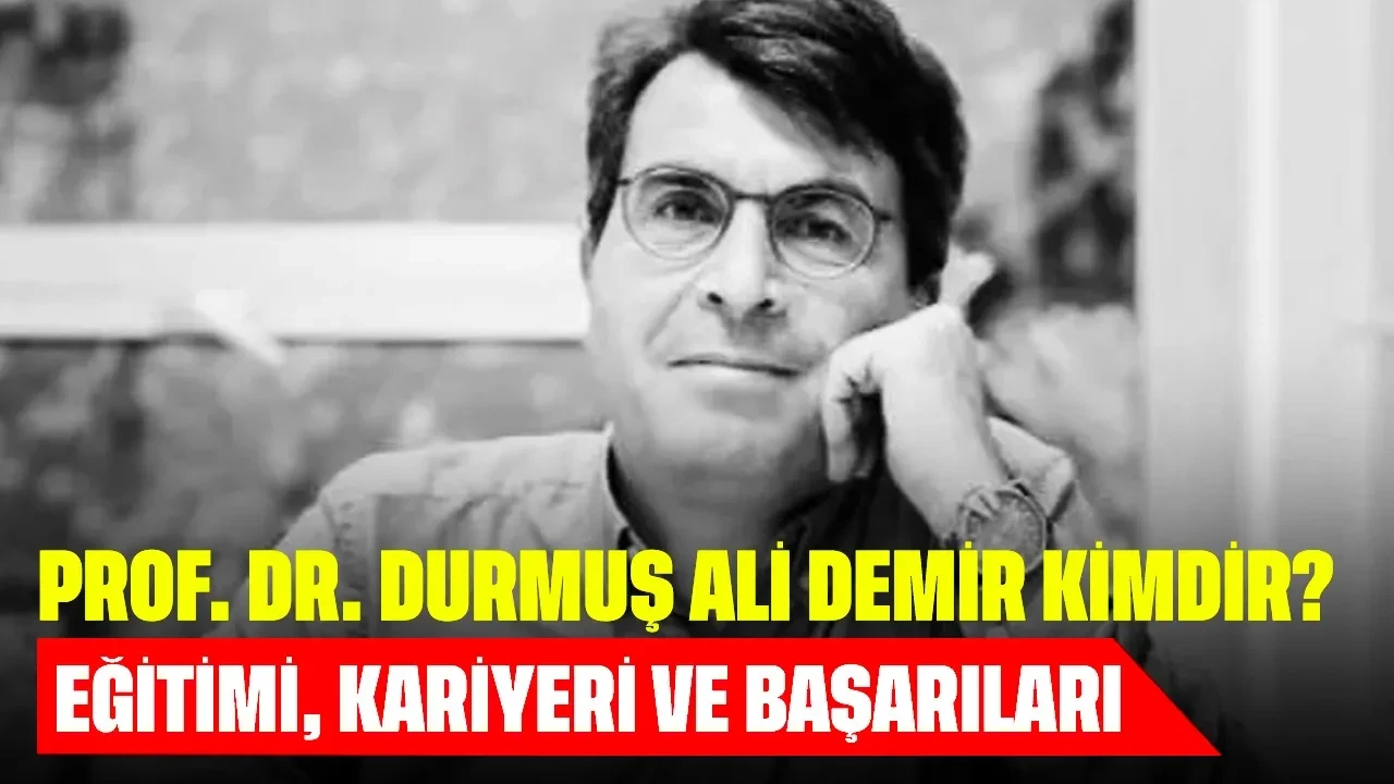 Prof. Dr. Durmuş Ali Demir Kimdir? Eğitimi, Kariyeri ve Başarıları