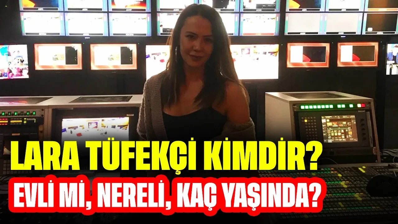 Lara Tüfekçi Kimdir? Evli mi, Nereli, Kaç Yaşında?