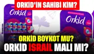 Orkid'in Sahibi Kim? Orkid Boykot mu? Orkid İsrail Malı mı?