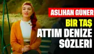 Aslıhan Güner Bir Taş Attım Denize Sözleri