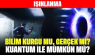 Işınlanma: Bilim kurgu mu, gerçek mi, kuantum ile mümkün mü?