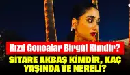 Kızıl Goncalar Birgül Kimdir? Sitare Akbaş Kimdir, Kaç Yaşında ve Nereli?