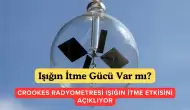 Işığın İtme Kuvveti Var mı? Gelin Mühendis Gözüyle Radyometre Üzerinden İnceleyelim!