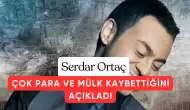 Serdar Ortaç: "Kumarda Gökdelen ve 15 Ev Kaybettim, Büyük Hata Yaptım"