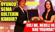 Oyuncu Sema Gültekin Kimdir? Evli mi, Nereli ve Kaç Yaşında?